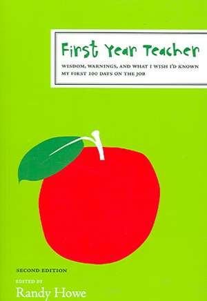 First Year Teacher: Wisdom, Warnings, and What I Wish I'd Known My First 100 Days on the Job de Randy Howe