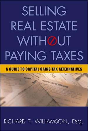 Selling Real Estate Without Paying Taxes: Capital Gains Tax Alternatives, Deferral vs. Elimination of Taxes, Tax-Free Property Investing, Hybrid Tax Strategies de Richard Williamson