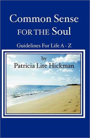 Common Sense for the Soul: Guidelines for Life a - Z de Patricia Lite Hickman