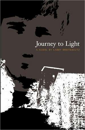 Journey to Light: Biking, Sailing, Climbing and Crawling, Gallivanting, Traipsing, and a Winter on Torch Lake de Larry Breitkreutz