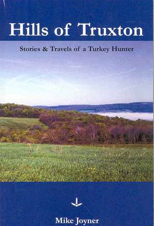 Hills of Truxton: Stories & Travels of a Turkey Hunter de Mike Joyner