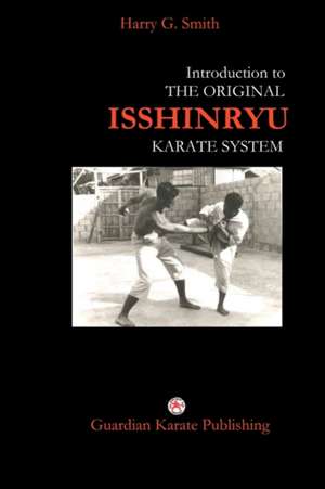 Introduction to the Original Isshinryu Karate System: True Tales of Murder, Hauntings, Scandal, Mystery. de Harry G. Smith