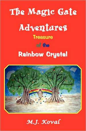 The Magic Gate Adventures: Treasure of the Rainbow Crystal de M. J. Koval