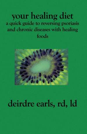 Your Healing Diet: A Quick Guide to Reversing Psoriasis and Chronic Diseases with Healing Foods de Deirdre Earls Rd LD