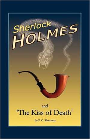 Sherlock Holmes and the Kiss of Death: As Told by Two Sisters and a Brother de P. C. Shumway