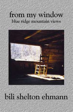 From My Window: Blue Ridge Mountain Views de Bili Shelton Ehmann