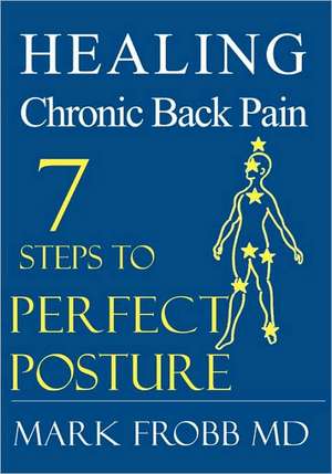 Healing Chronic Back Pain: 7 Steps to Perfect Posture de Mark Frobb MD