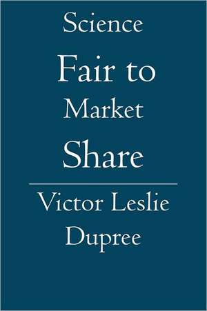 Science Fair to Market Share: The Nature of Reality and Meaning of God de Victor Leslie Dupree