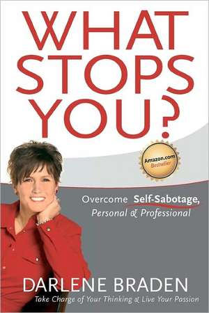 What Stops You? Overcome Self-Sabotage: Personal and Professional de Darlene Braden