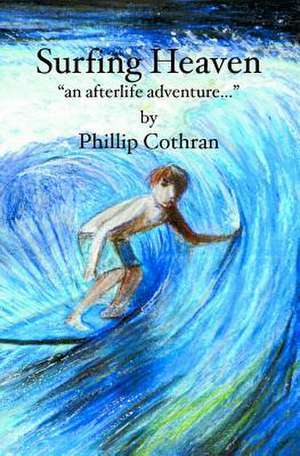 Surfing Heaven: An Afterlife Adventure... de Phillip Cothran