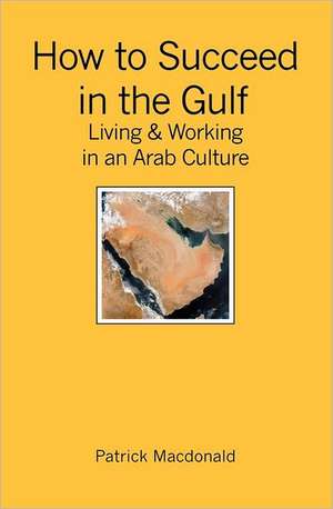 How to Succeed in the Gulf: Living & Working in an Arab Culture de Patrick MacDonald