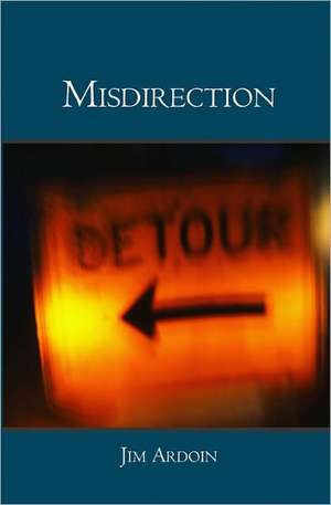 Misdirection: Sex, Excess and Stupidity on Four Wheels de Jim Ardoin