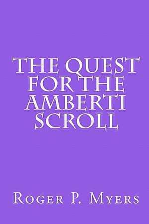 The Quest for the Amberti Scroll: The New Teaching of God de Roger P. Myers