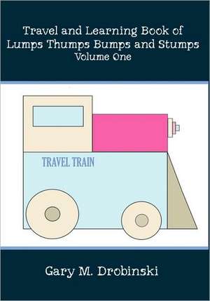 Travel and Learning Book of Lumps Thumps Bumps and Stumps Volume One: A Collection of Thoughts and Emotions in Poetic Form de Gary M. Drobinski