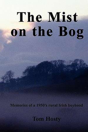 The Mist on the Bog: An Irish Boyhood de Tom Hosty