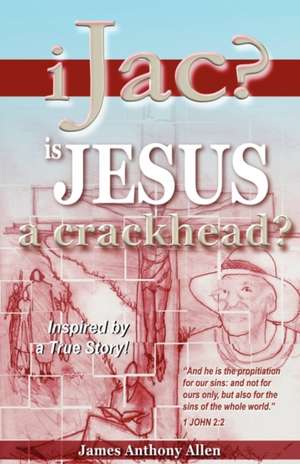 Ijac?: Is Jesus a Crackhead? de James Anthony Allen