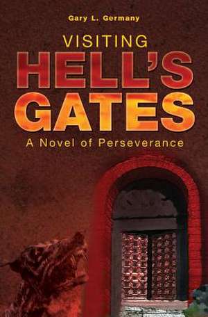 Visiting Hell's Gates: A Novel of Perseverance de Gary L. Germany