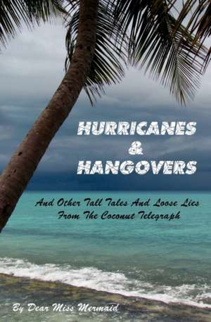 Hurricanes & Hangovers: And Other Tall Tales and Loose Lies from the Coconut Telegraph de Miss Mermaid Dear Miss Mermaid