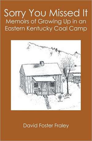 Sorry You Missed It: Memoirs of Growing Up in a Eastern Kentucky Coal Camp de David Foster Fraley