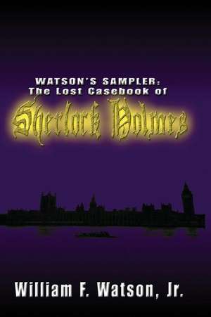 Watson's Sampler: : The Lost Casebook of Sherlock Holmes de William F. Watson Jr