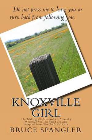 Knoxville Girl: A Smoky Mountain Version Based on and Adapted from the Book of Ruth de Spangler, Bruce W.