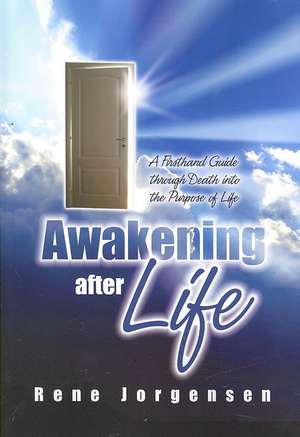 Awakening After Life: A First-Hand Guide Through Death Into the Purpose of Life de Rene Jorgensen