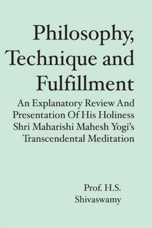 Philosophy, Technique and Fulfillment: An Explanatory Review and Presentation of His Holiness Shri Maharishi Mahesh Yogi's Transcendental Meditation de H. S. Shivaswamy