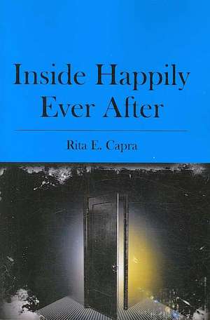 Inside Happily Ever After: A Memoir, 1973-2007 de Rita E. Capra