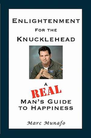 Enlightenment for the Knucklehead: A Real Man's Guide to Happiness de Marc Munafo