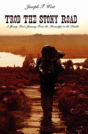 Trod the Stony Road: A Young Man's Journey from the Mississippi to the Charles de Joseph F. West