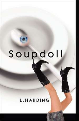 Soupdoll: How to Eat, Exercise, Drink and Dream de L. Harding