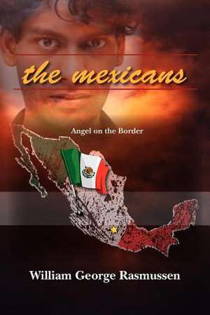 The Mexicans: Angel on the Border de Rasmussen, William George