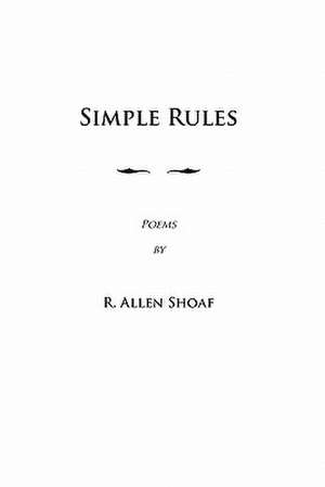 Simple Rules: Poems by R. Allen Shoaf, Revised and Augmented Edition de R. Allen Shoaf