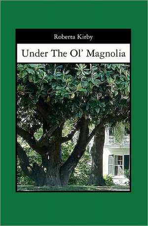 Under the Ol' Magnolia: A Very Special Flower de Roberta Kirby