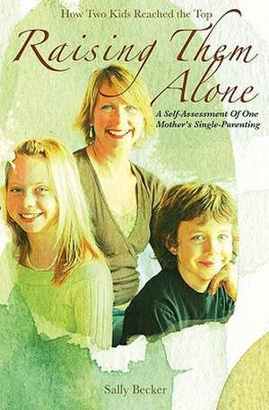 Raising Them Alone: A Self-Assessment of One Mother's Single-Parenting de Sally Becker