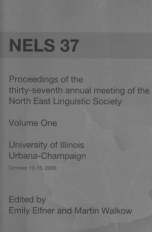 Nels 37: Proceedings of the 37th Annual Meeting of the North East Linguistic Society: Volume 1 de Emily Elfner