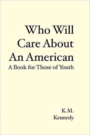 Who Will Care about an American: A Book for Those of Youth de K. M. Kennedy