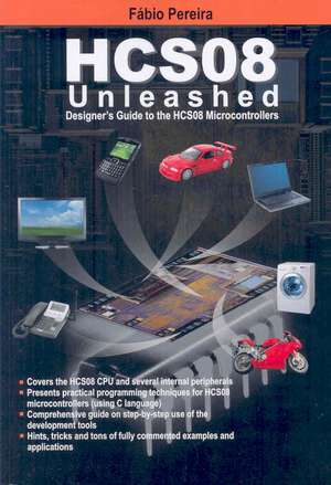 Hcs08 Unleashed: Designer's Guide to the Hcs08 Microcontrollers de Fabio Pereira