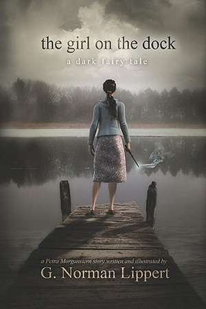 The Girl on the Dock: A Dark Fairy Tale de G. Norman Lippert