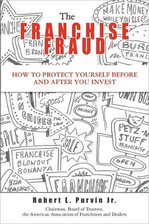 The Franchise Fraud: How to Protect Yourself Before and After You Invest de Robert Purvin