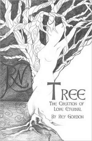 Tree: The Creation of Love Eternal de Rey Gordon