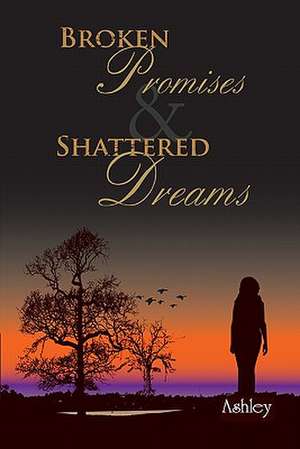 Broken Promises and Shattered Dreams: A Memoir de R. H. Ed Ashley