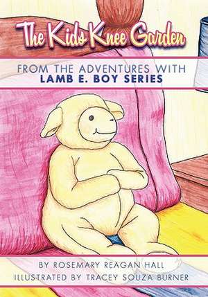 The Kids Knee Garden from the Adventures with Lamb E. Boy Series: A Memoir de Rosemary Hall