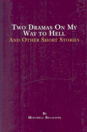 Two Dramas On My Way to Hell: and other short stories by Mitchell Belacone de Mitchell Belacone