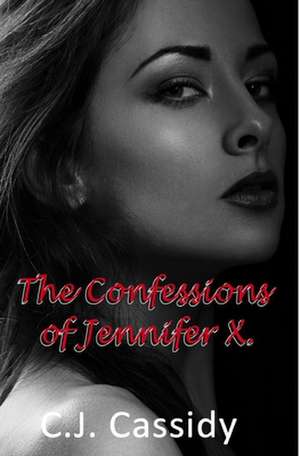 The Confessions of Jennifer X: Excellence and Greatness from Within de C. J. Cassidy