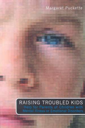 Raising Troubled Kids: Advice from Parents of Children with Mental Illness or an Emotional Disorder de Margaret Puckette