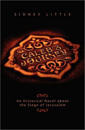 Caleb's Journey: A Fictional Memoir Based Upon the True Life Story of Roxie Howard de Sidney Little