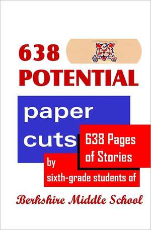 638 Potential Paper Cuts: 638 Pages of Stories by Sixth-Grade Students of Berkshire Middle School de Daniel Fisher