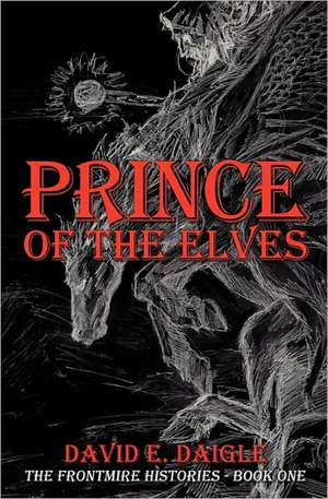 Prince of the Elves: The Frontmire Histories - Book I de David E. Daigle