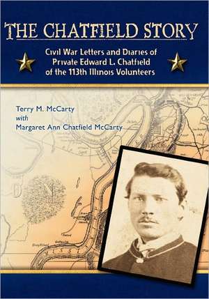 The Chatfield Story: Civil War Letters and Diaries of Private Edward L. Chatfield of the 113th Illinois Volunteers de Terry M. McCarty